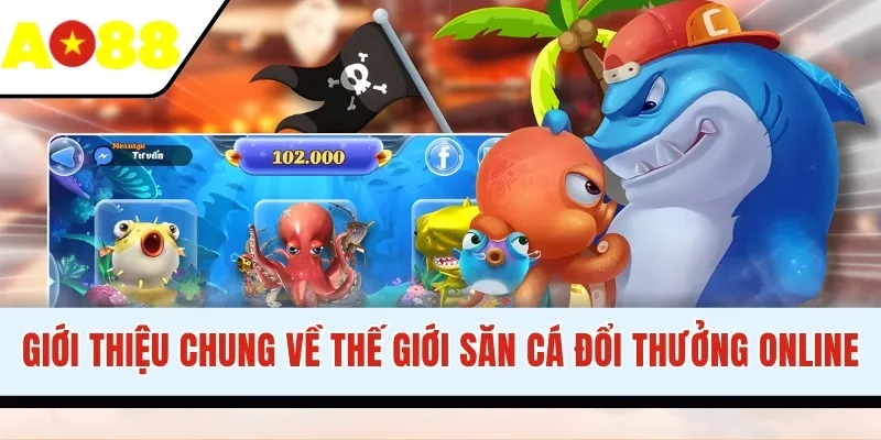 Giới thiệu chung về thế giới săn cá đổi thưởng online