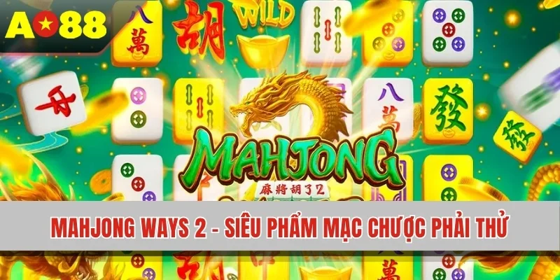 Mahjong Ways 2 - Siêu phẩm mạc chược phải thử